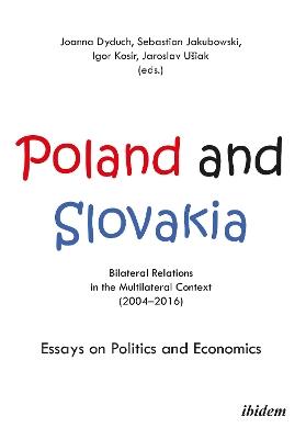 Poland and Slovakia: Bilateral Relations in a Multilateral Context (20042016): Essays on Politics and Economics - cover