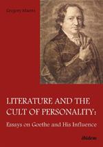 Literature & the Cult of Personality: Essays on Goethe & His Influence
