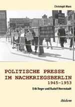 Politische Presse im Nachkriegsberlin 1945-1953. Erik Reger und Rudolf Herrnstadt