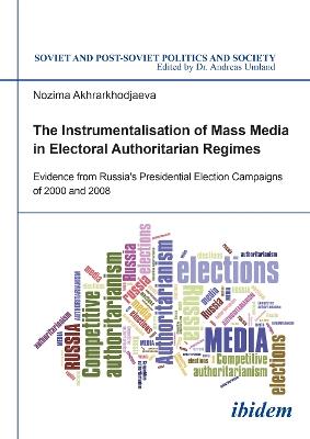 The Instrumentalisation of Mass Media in Electoral Authoritarian Regimes: Evidence from Russias Presidential Election Campaigns of 2000 and 2008 - Nozima Akhrarkhodjaeva - cover