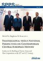 Transregional versus National Perspectives on Contemporary Central European History: Studies on the Building of Nation-States and Their Cooperation in the 20th and 21st Century