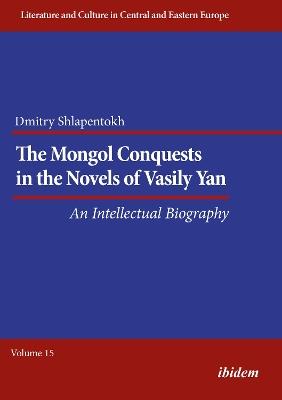The Mongol Conquests in the Novels of Vasily Yan: An Intellectual Biography - Dmitry Shlapentokh - cover