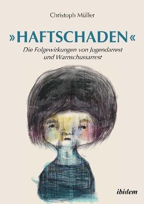 Haftschaden. Die Folgewirkungen von Jugendarrest und Warnschussarrest - Christoph Muller - cover