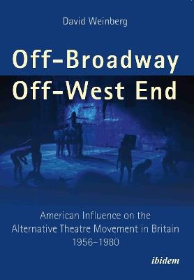 Off-Broadway / Off-West End: American Influence on the Alternative Theatre Movement in Britain 1956-1980 - David Weinberg - cover