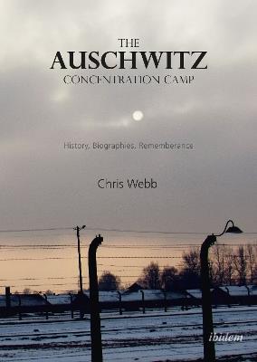 The Auschwitz Concentration Camp - History, Biographies, Remembrance - Chris Webb,Cameron Munro - cover