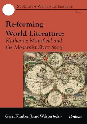 Re-forming World Literature - Katherine Mansfield and the Modernist Short Story - Gerri Kimber,Janet Wilson - cover