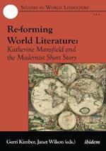 Re-forming World Literature - Katherine Mansfield and the Modernist Short Story