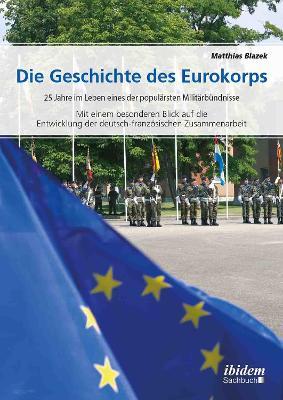 Die Geschichte des Eurokorps. 25 Jahre im Leben eines der popul rsten Milit rb ndnisse - Matthias Blazek - cover