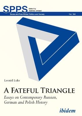 A Fateful Triangle - Essays on Contemporary Russian, German, and Polish History - Leonid Luks - cover