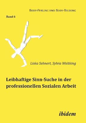 Leibhaftige Sinn-Suche in der professionellen Sozialen Arbeit. - Liska Sehnert,Sylvia Waltking - cover