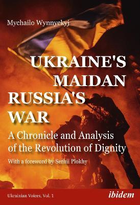 Ukraine's Maidan, Russia's War: A Chronicle and Analysis of the Revolution of Dignity - Mychailo Wynnyckyj - cover