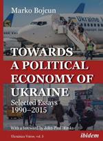 Towards a Political Economy of Ukraine: Selected Essays 1990–2015