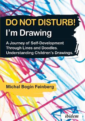 Do Not Disturb! I'm Drawing - A Journey of Self-Development Through Lines and Doodles. Understanding Children's Drawings - Michal Bogin Feinberg,Rony Bogin - cover