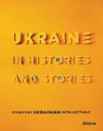 Ukraine in Histories and Stories - Essays by Ukrainian Intellectuals