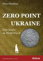 Zero Point Ukraine: Four Essays on World War II