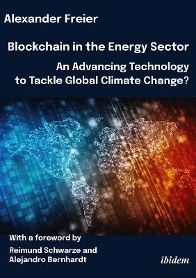 Blockchain in the Energy Sector: An Advancing Technology to Tackle Global Climate Change?: With a foreword by Reimund Schwarze - Alexander Freier - cover