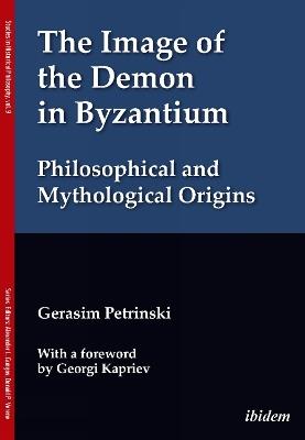 The Image of the Demon in Byzantium: Philosophical and Mythological Origins: With a foreword by Prof. Georgi Kapriev - Gerasim Petrinski - cover