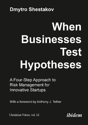 When Businesses Test Hypotheses: A Four-Step Approach to Risk Management for Innovative Startups - Dmytro Shestakov - cover