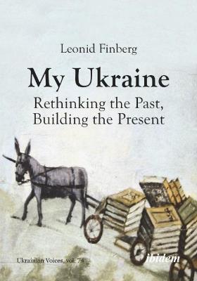 My Ukraine – Rethinking the Past, Building the Present - Leonid Finberg - cover