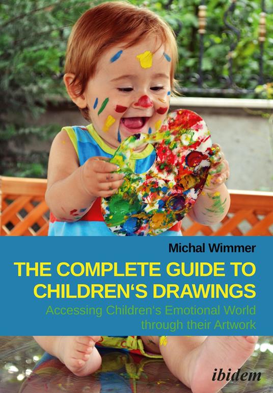 The Complete Guide to Children's Drawings: Accessing Children‘s Emotional World through their Artwork