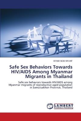 Safe Sex Behaviors Towards HIV/AIDS Among Myanmar Migrants in Thailand - Kyaw Soe Nyunt - cover