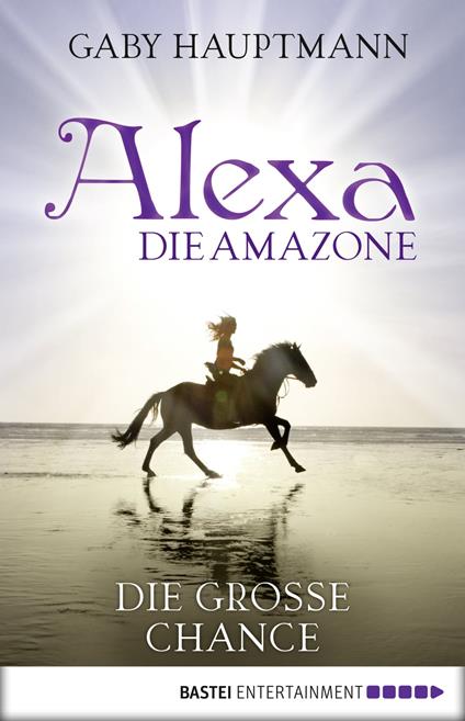 Alexa, die Amazone - Die große Chance - Gaby Hauptmann - ebook