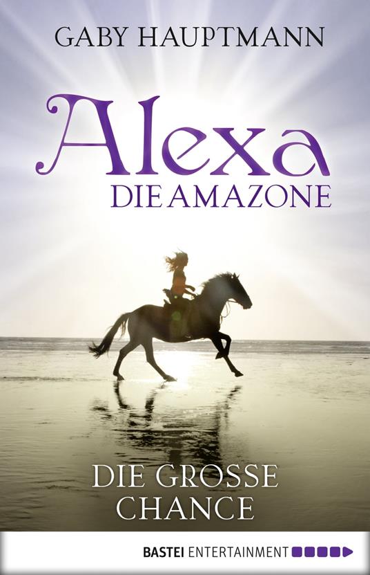 Alexa, die Amazone - Die große Chance - Gaby Hauptmann - ebook