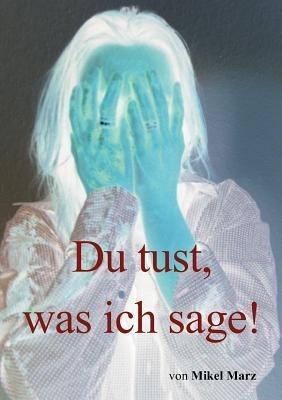Du tust, was ich sage! - Mikel Marz - cover