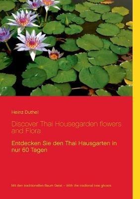 Discover Thai Housegarden flowers and Flora: Entdecken Sie den Thai Hausgarten in nur 60 Tagen - Heinz Duthel - cover
