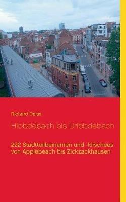 Hibbdebach bis Dribbdebach: 222 Stadtteilbeinamen und -klischees von Applebeach bis Zickzackhausen - Richard Deiss - cover