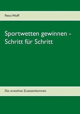 Sportwetten gewinnen - Schritt für Schritt: Das stressfreie Zusatzeinkommen - Petra Wolff - cover