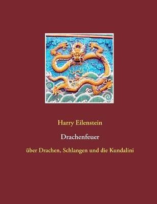 Drachenfeuer: über Drachen, Schlangen und die Kundalini - Harry Eilenstein - cover