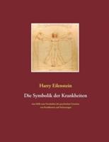 Die Symbolik der Krankheiten: Eine Hilfe zum Verständnis der psychischen Ursachen von Krankheiten und Verletzungen - Harry Eilenstein - cover
