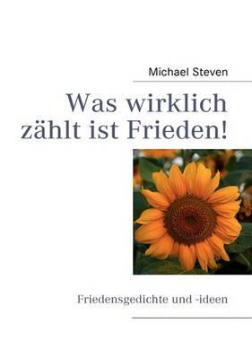 Was wirklich zählt ist Frieden!: Friedensgedichte und -ideen von Michael Steven - Michael Steven - cover