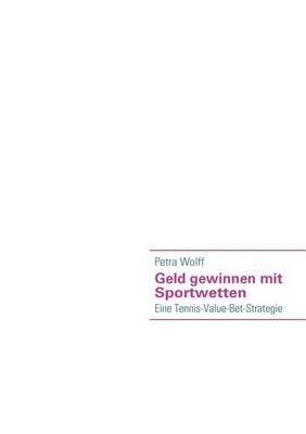 Geld gewinnen mit Sportwetten: Eine Tennis-Value-Bet-Strategie - Petra Wolff - cover