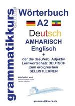 Wörterbuch Deutsch - Amharisch - Englisch A2: Lernwortschatz A2 Deutsch - Amharisch zum erfolgreichen Selbstlernen für TeilnehmerInnen aus Äthiopien, Benishangul-Gumuz, Gambella, der südlichen Nationen, Nationalitäten und Völker und andere Staaten, wo Am