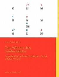 Das Wesen des Seelenbildes: Ganzheitliche Numerologie - Geist, Seele, Körper - Peter Schneider - cover