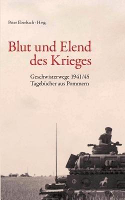Blut und Elend des Krieges: Geschwisterwege 1941/45 - Tagebücher aus Pommern - cover