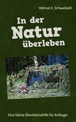 In der Natur überleben: Eine kleine Überlebenshilfe für Anfänger - Helmut E Schwaibold - cover