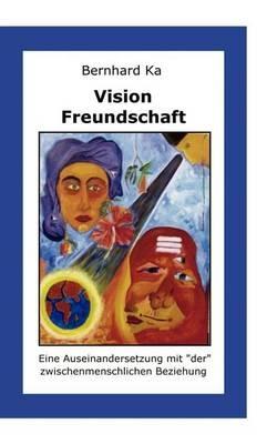 Vision Freundschaft: Wie man sie findet und lebt - Bernhard Ka - cover