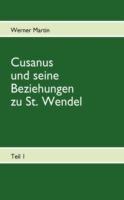 Cusanus und seine Beziehungen zu St. Wendel: Werdegang des Nikolaus von Kues bis zum Erhalt der Pfarrkirche St. Wendel - Werner Martin - cover