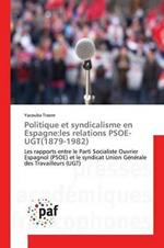 Politique Et Syndicalisme En Espagne: Les Relations Psoe-Ugt(1879-1982)