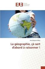La Geographie, Ca Sert d'Abord A Raisonner !