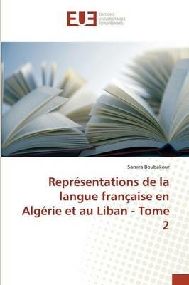 Representations de la Langue Francaise En Algerie Et Au Liban - Tome 2 - Boubakour-S - cover