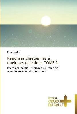 Reponses Chretiennes A Quelques Questions Tome 1 - Andre-M - cover