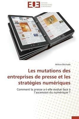 Les Mutations Des Entreprises de Presse Et Les Strat gies Num riques - Bechade-H - cover