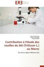 Contribution   l' tude Des Rouilles Du Bl  (Triticum L, ) Au Maroc