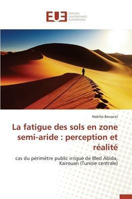 La Fatigue Des Sols En Zone Semi-Aride: Perception Et R alit  - Bouazizi-N - cover