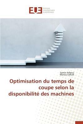 Optimisation Du Temps de Coupe Selon La Disponibilit  Des Machines - Collectif - cover
