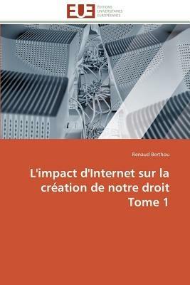 L'Impact d'Internet Sur La Cr ation de Notre Droit Tome 1 - Berthou-R - cover
